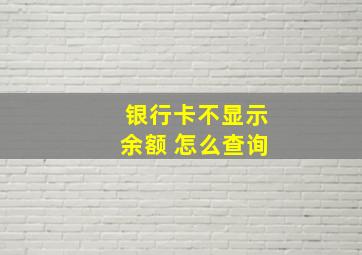 银行卡不显示余额 怎么查询